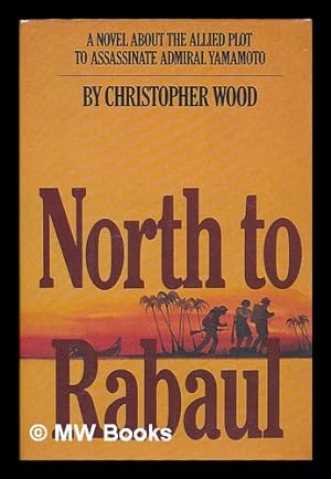 Imagen del vendedor de North to Rabaul : a Novel / by Christopher Wood a la venta por MW Books Ltd.