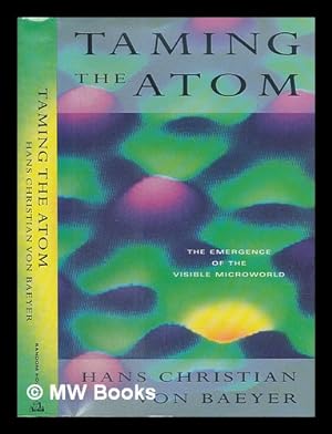 Seller image for Taming the Atom : the Emergence of the Visible Microworld for sale by MW Books Ltd.