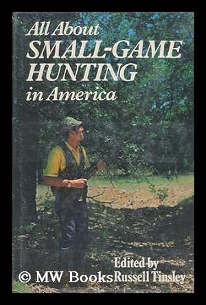 Seller image for All about Small-Game Hunting in America / Edited by Russell Tinsley for sale by MW Books Ltd.