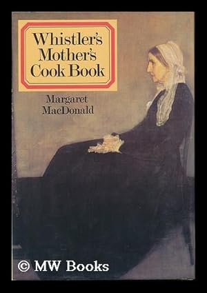 Image du vendeur pour Whistler's Mother's Cook Book / Edited by Margaret MacDonald mis en vente par MW Books Ltd.