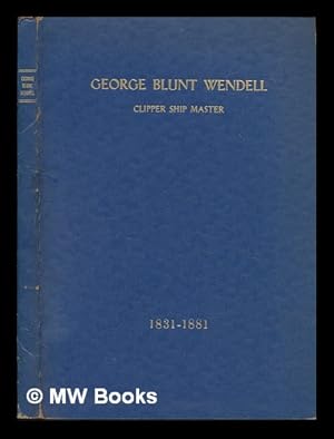 Seller image for George Blunt Wendell : Clipper ship master for sale by MW Books Ltd.