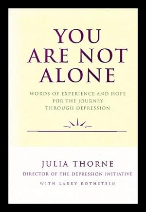 Immagine del venditore per You Are Not Alone : Words of Experience and Hope for the Journey through Depression / by Julia Thorne with Larry Rothstein venduto da MW Books Ltd.
