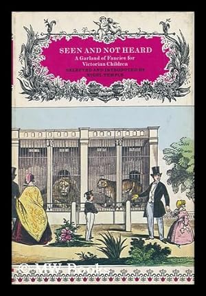 Image du vendeur pour Seen and Not Heard : a Garland of Fancies for Victorian Children / Selected and Introduced by Nigel Temple mis en vente par MW Books Ltd.