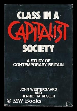 Bild des Verkufers fr Class in a Capitalist Society : a Study of Contemporary Britain / John Westergaard and Henrietta Resler zum Verkauf von MW Books Ltd.