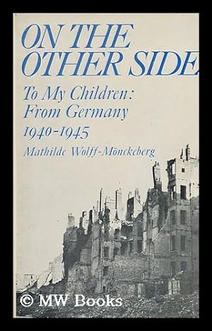 Imagen del vendedor de On the Other Side : to My Children : from Germany, 1940-1945 / [By] Mathilde Wolff-Monckeberg ; Translated and Edited [From the German MS] by Ruth Evans a la venta por MW Books Ltd.
