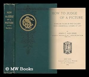 Imagen del vendedor de How to Judge of a Picture; Familiar Talks in the Gallery with Uncriticial Lovers of Art, by John C. Van Dyke . a la venta por MW Books Ltd.