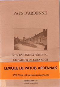 Pays D'Ardenne : Mon Enfance à Sécheval . Le Parler De Chez Nous : Lexique De Patois Ardennais