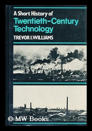 Bild des Verkufers fr A Short History of Twentieth-Century Technology C. 1900-C. 1950 / Trevor I. Williams zum Verkauf von MW Books Ltd.