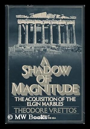 Bild des Verkufers fr A Shadow of Magnitude - the Acquisition of the Elgin Marbles zum Verkauf von MW Books Ltd.