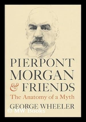 Immagine del venditore per Pierpont Morgan and Friends: the Anatomy of a Myth venduto da MW Books Ltd.