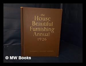 Seller image for The House Beautiful Furnishing Annual, 1926- a Comprehensive and Practical Manual for the Guidance of all Who Seek Comfortable and Attractive Homes, with Contributions and Suggestions by Experts in Every Department of Interior Design Finish and Furnishing for sale by MW Books Ltd.