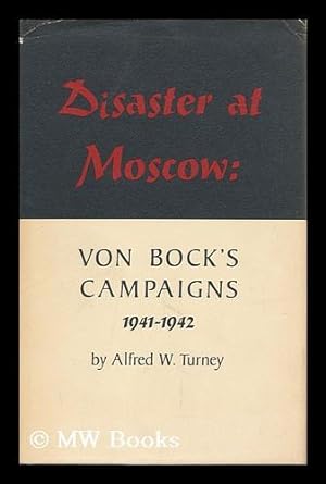 Bild des Verkufers fr Disaster At Moscow - Von Bock's Campaigns 1941-1942 zum Verkauf von MW Books Ltd.