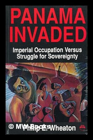 Seller image for Panama Invaded - Imperial Occupation Vs Struggle for Sovereignty, Compiled and Edited by Philip E. Wheaton for sale by MW Books