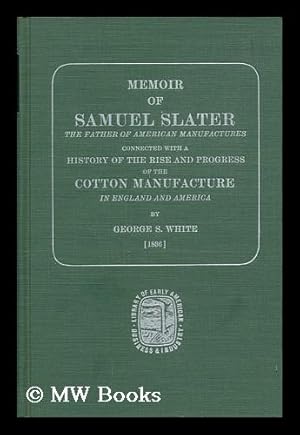 Seller image for Memoir of Samuel Slater, the Father of American Manufactures; Connected with a History of the Rise and Progress of the Cotton Manufacture in England and America for sale by MW Books Ltd.