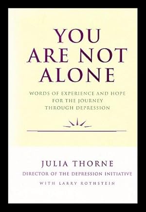 Seller image for You Are Not Alone : Words of Experience and Hope for the Journey through Depression / by Julia Thorne with Larry Rothstein for sale by MW Books
