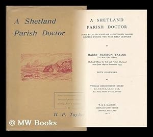 Imagen del vendedor de A Shetland Parish Doctor : Some Recollections of a Shetland Parish Doctor During the Past Half Century / by Harry Pearson Taylor . with a Foreword by Thomas Edmundston Saxby a la venta por MW Books Ltd.