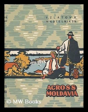 Seller image for Across Moldavia / by Y. Zlatova and V. Kotelnikov ; Translated from the Russian by O. Shartse for sale by MW Books Ltd.