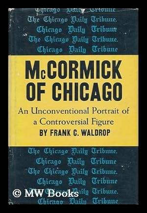 Seller image for McCormick of Chicago; an Unconventional Portrait of a Controversial Figure, by Frank C. Waldrop for sale by MW Books