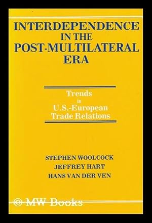 Immagine del venditore per Interdependence in the Post-Multilateral Era : Trends in U. S. -European Trade Relations / Stephen Woolcock, Jeffrey Hart, Hans Van Der Ven venduto da MW Books