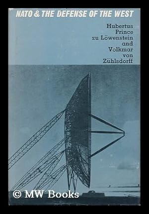 Seller image for Nato and the Defense of the West / by Prince Hubertus Zu Lowenstein and Volkmar Von Zuhlsdorff ; Translated by Edward Fitzgerald for sale by MW Books