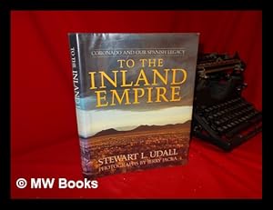 Seller image for To the Inland Empire : Coronado and Our Spanish Legacy / Stewart L. Udall ; Photographs by Jerry Jacka for sale by MW Books