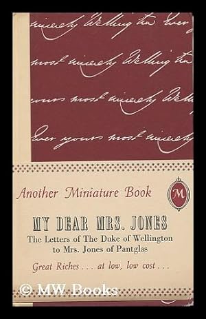 Bild des Verkufers fr My Dear Mrs. Jones : the Letters of the First Duke of Wellington to Mrs. Jones of Pantglas zum Verkauf von MW Books