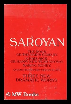 Seller image for William Saroyan: The Dogs, or The Paris Comedy and Two Other Plays: Chris Sick, or Happy New year Anyway, Making Money, and Nineteen Other Very Short Plays for sale by MW Books