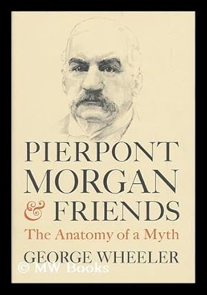 Immagine del venditore per Pierpont Morgan and Friends: the Anatomy of a Myth venduto da MW Books