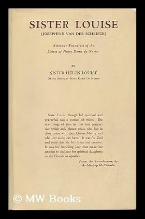 Image du vendeur pour Sister Louise : Josephine Van Der Schrieck, 1813-1886, American Foundress of the Sisters of Notre Dame De Namur / by Sister Helen Louise Nugent mis en vente par MW Books