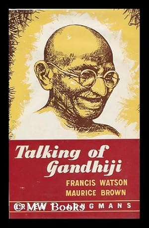 Seller image for Talking of Gandhiji; Four Programmes for Radio, First Broadcast by the British Broadcasting Corporation. Script and Narration by Francis Watson, Production by Maurice Brown for sale by MW Books