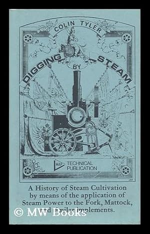 Bild des Verkufers fr Digging by Steam - a History of Steam Cultivation by Means of the Application of Steam Power to the Fork, Mattock, and Similar Implements zum Verkauf von MW Books