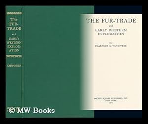 Imagen del vendedor de The Fur-Trade and Early Western Exploration / by Clarence A. Vandiveer a la venta por MW Books