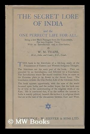 Seller image for The Secret Lore of India and the One Perfect Life for All; Being a Few Main Passages from the Upanishads Put Into English Verse with an Introd. & a Conclusion by W. M. Teape for sale by MW Books