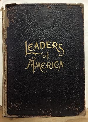 Imagen del vendedor de Leaders of America Embracing the Lives, Deeds, and Personal Traits of Eminent Statesmen, Great Generals, Noted Reformers, Successful Men of Business, and Great Inventors a la venta por Recycled Books & Music