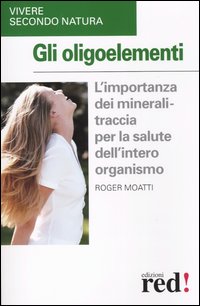 Imagen del vendedor de Gli oligoelementi. L'importanza dei minerali-traccia per la salute dell'intero organismo. a la venta por FIRENZELIBRI SRL