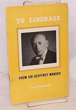To Liberals; from Sir Geoffrey Mander; Sir Geoffrey Mander, Liberal M.P. for East Wolverhampton f...