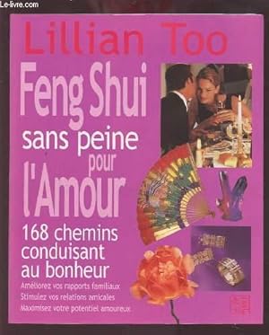 Seller image for FENG SHUI SANS PLEINE POUR L'AMOUR - 168 CHEMINS CONDUISANT AU BONHEUR - AMELIOREZ VOS RAPPORTS FAMILIAUX / STIMULEZ VOS RELATIONS AMICALES / MAXIMISEZ VOTRE POTENTIEL AMOUREUX. for sale by Le-Livre