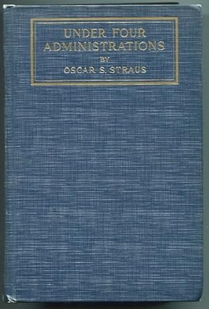 Under Four Administrations; From Cleveland To Taft, Recollections of Oscar S. Straus