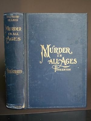 Murder in All Ages: Being a History of Homicide from the Earliest Times, with the Most Celebrated...
