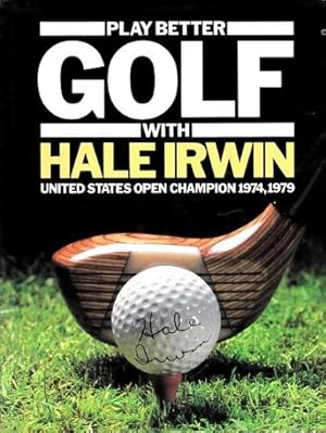 Play Better Golf with Hale Irwin: United States Open Champion 1974, 1979