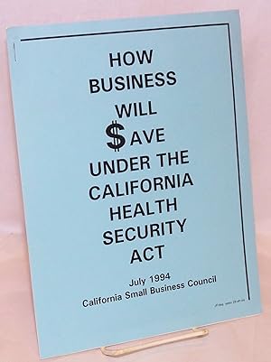 Seller image for How business will save under the California Health Security Act for sale by Bolerium Books Inc.