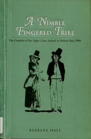 A Nimble Fingered Tribe : The Convicts of the Sugar Cane, Ireland to Botany Bay 1793