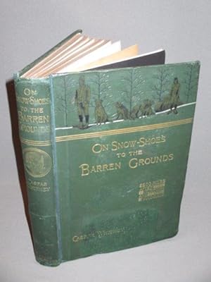 On Snow-Shoes to the Barren Grounds. Twenty-Eight Hundred Miles After Musk-Oxen and Wood-Bison