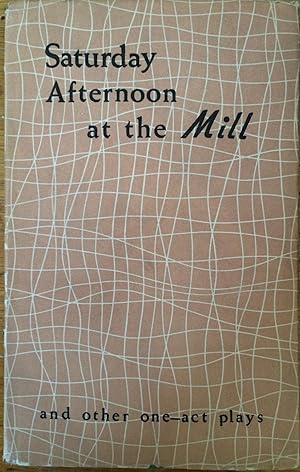 Seller image for Saturday Afternoon at the Mill : And Other One-Act Plays [Saturday afternoon at the mill, by Tsui Teh-chih.--The day the new director came, by Ho Chiu.--Two ways of looking at it, by Chao Yu-hsiang.--Home-coming, by Lu Yen-chou.] for sale by Arthur Probsthain