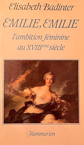 Seller image for Emilie, Emilie. L'ambition fminine au XVIIIe sicle * for sale by OH 7e CIEL