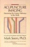 Acupuncture Imaging: Perceiving the Energy Pathways of the Body: A Guide for Practitioners and Th...