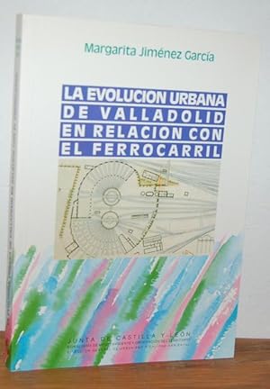 Seller image for LA EVOLUCIN URBANA DE VALLADOLID EN RELACIN CON EL FERROCARRIL for sale by EL RINCN ESCRITO