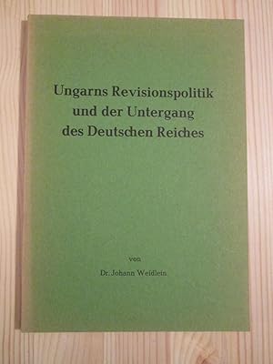 Ungarns Revisionspolitik und der Untergang des Deutschen Reiches : die Schuld Ungarns am Zweiten ...