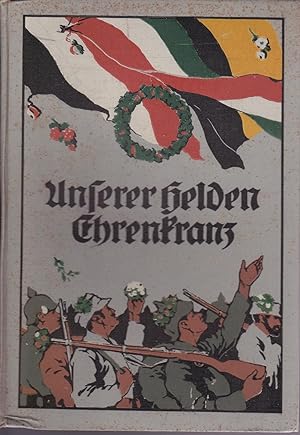 Unserer Helden Ehrenkranz. Ruhmreiche Kämpfe und Taten deutscher und österreichisch-ungarischer K...