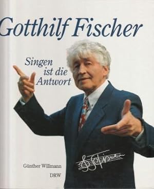 Bild des Verkufers fr Gotthilf Fischer: Singen ist die Antwort. zum Verkauf von Versandantiquariat Dr. Uwe Hanisch
